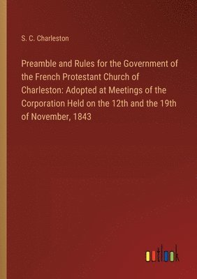 bokomslag Preamble and Rules for the Government of the French Protestant Church of Charleston