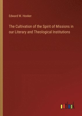 bokomslag The Cultivation of the Spirit of Missions in our Literary and Theological Institutions