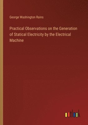 Practical Observations on the Generation of Statical Electricity by the Electrical Machine 1