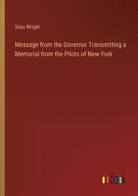 bokomslag Message from the Governor Transmitting a Memorial from the Pilots of New-York