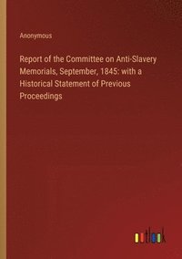 bokomslag Report of the Committee on Anti-Slavery Memorials, September, 1845