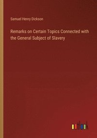 bokomslag Remarks on Certain Topics Connected with the General Subject of Slavery