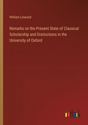 bokomslag Remarks on the Present State of Classical Scholarship and Distinctions in the University of Oxford