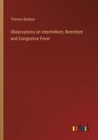 bokomslag Observations on Intermittent, Remittent and Congestive Fever