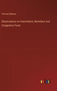 bokomslag Observations on Intermittent, Remittent and Congestive Fever