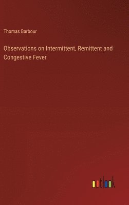 Thomas Barbour - Observations on Intermittent, Remittent and Congestive Fever, Inbunden