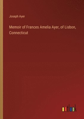 bokomslag Memoir of Frances Amelia Ayer, of Lisbon, Connecticut