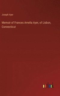 bokomslag Memoir of Frances Amelia Ayer, of Lisbon, Connecticut