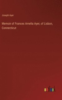 bokomslag Memoir of Frances Amelia Ayer, of Lisbon, Connecticut
