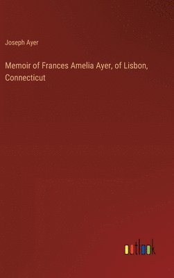 bokomslag Memoir of Frances Amelia Ayer, of Lisbon, Connecticut