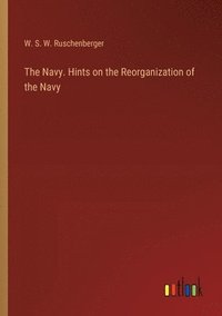 bokomslag The Navy. Hints on the Reorganization of the Navy