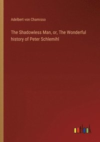 bokomslag The Shadowless Man, or, The Wonderful history of Peter Schlemihl