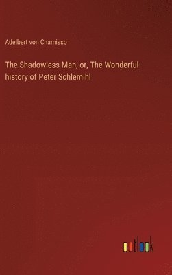 bokomslag The Shadowless Man, or, The Wonderful history of Peter Schlemihl