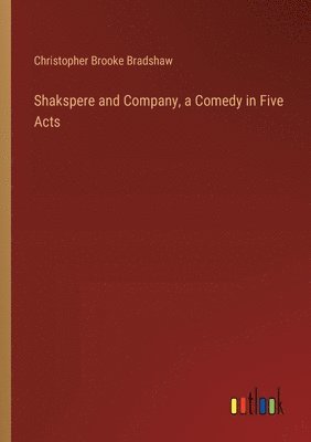 bokomslag Shakspere and Company, a Comedy in Five Acts