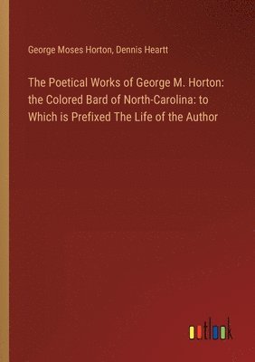 George Moses Horton, Dennis Heartt - Poetical Works of George M. Horton, Häftad