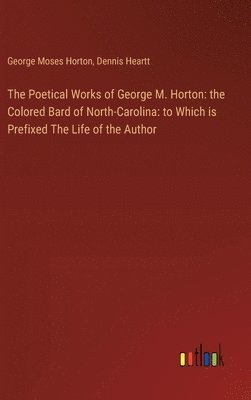 George Moses Horton, Dennis Heartt - Poetical Works of George M. Horton, Inbunden