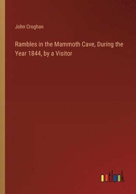 Rambles in the Mammoth Cave, During the Year 1844, by a Visitor 1