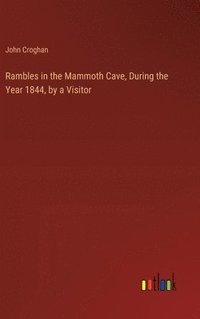 bokomslag Rambles in the Mammoth Cave, During the Year 1844, by a Visitor