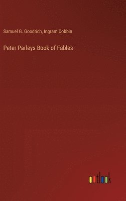 Ingram Cobbin, Samuel G Goodrich, Samuel G. Goodrich - Peter Parleys Book of Fables, Inbunden