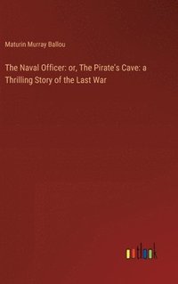 bokomslag The Naval Officer: or, The Pirate's Cave: a Thrilling Story of the Last War
