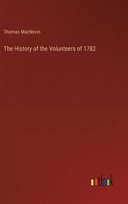 bokomslag The History of the Volunteers of 1782