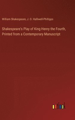 William Shakespeare, J O Halliwell-Phillipps - Shakespeare's Play of King Henry the Fourth, Printed from a Contemporary Manuscript, Inbunden