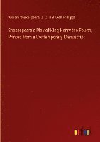 Shakespeare's Play of King Henry the Fourth, Printed from a Contemporary Manuscript