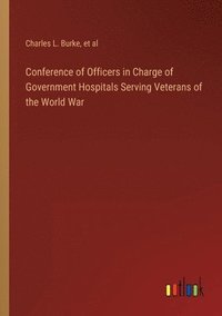 bokomslag Conference of Officers in Charge of Government Hospitals Serving Veterans of the World War