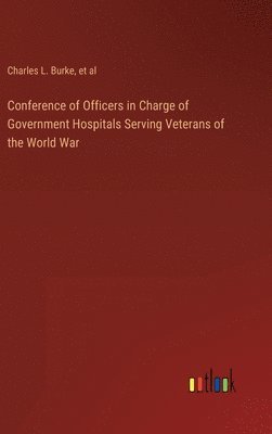 bokomslag Conference of Officers in Charge of Government Hospitals Serving Veterans of the World War
