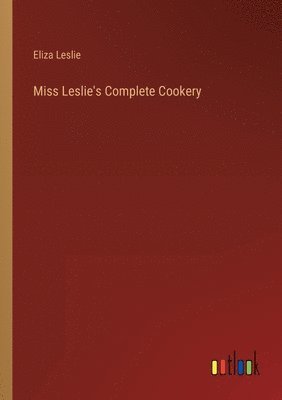 Eliza Leslie - Miss Leslie's Complete Cookery, Häftad