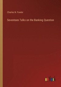 bokomslag Seventeen Talks on the Banking Question