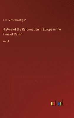 History of the Reformation in Europe in the Time of Calvin