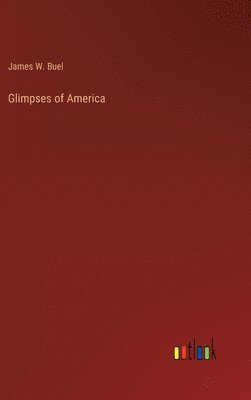 James W Buel, James W. Buel - Glimpses of America, Inbunden