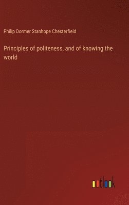 Philip Dormer Stanhope Chesterfield - Principles of politeness, and of knowing the world, Inbunden