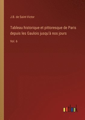 Tableau historique et pittoresque de Paris depuis les Gaulois jusqu' nos jours 1