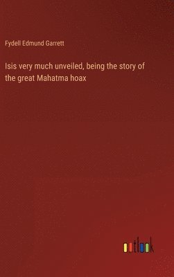 bokomslag Isis very much unveiled, being the story of the great Mahatma hoax