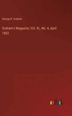 Graham's Magazine, Vol. XL, No. 4, April 1852 1
