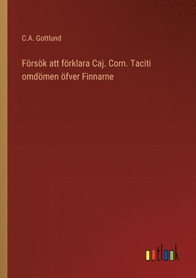 bokomslag Frsk att frklara Caj. Corn. Taciti omdmen fver Finnarne