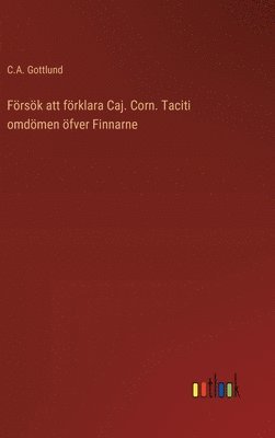 bokomslag Frsk att frklara Caj. Corn. Taciti omdmen fver Finnarne