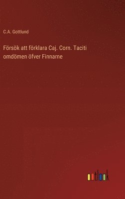 Försök att förklara Caj. Corn. Taciti omdömen öfver Finnarne