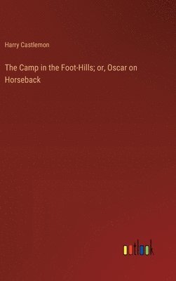 Camp in the Foot-Hills; or, Oscar on Horseback 1