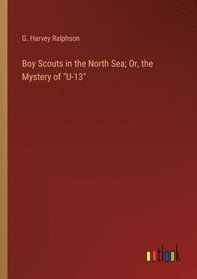 bokomslag Boy Scouts in the North Sea; Or, the Mystery of &quot;U-13&quot;