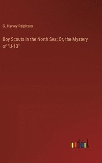 bokomslag Boy Scouts in the North Sea; Or, the Mystery of &quot;U-13&quot;