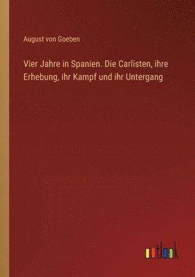 bokomslag Vier Jahre in Spanien. Die Carlisten, ihre Erhebung, ihr Kampf und ihr Untergang