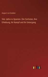 bokomslag Vier Jahre in Spanien. Die Carlisten, ihre Erhebung, ihr Kampf und ihr Untergang