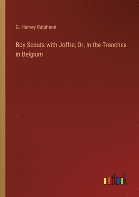 Boy Scouts with Joffre; Or, In the Trenches in Belgium 1