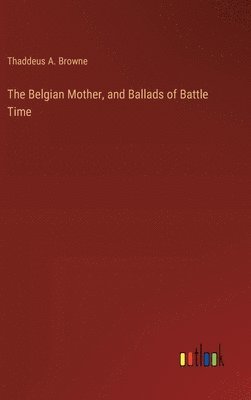 The Belgian Mother, and Ballads of Battle Time 1