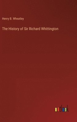 Henry B Wheatley, Henry B. Wheatley - History of Sir Richard Whittington, Inbunden