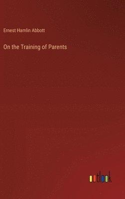Ernest Hamlin Abbott - On the Training of Parents, Inbunden