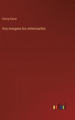 Georg Kaiser - Von morgens bis mitternachts, Inbunden